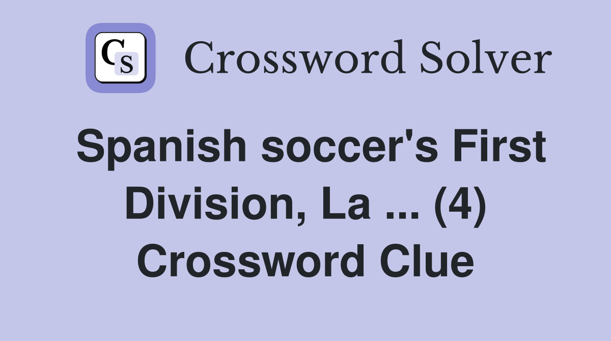 Spanish soccer's First Division, La ... (4) Crossword Clue