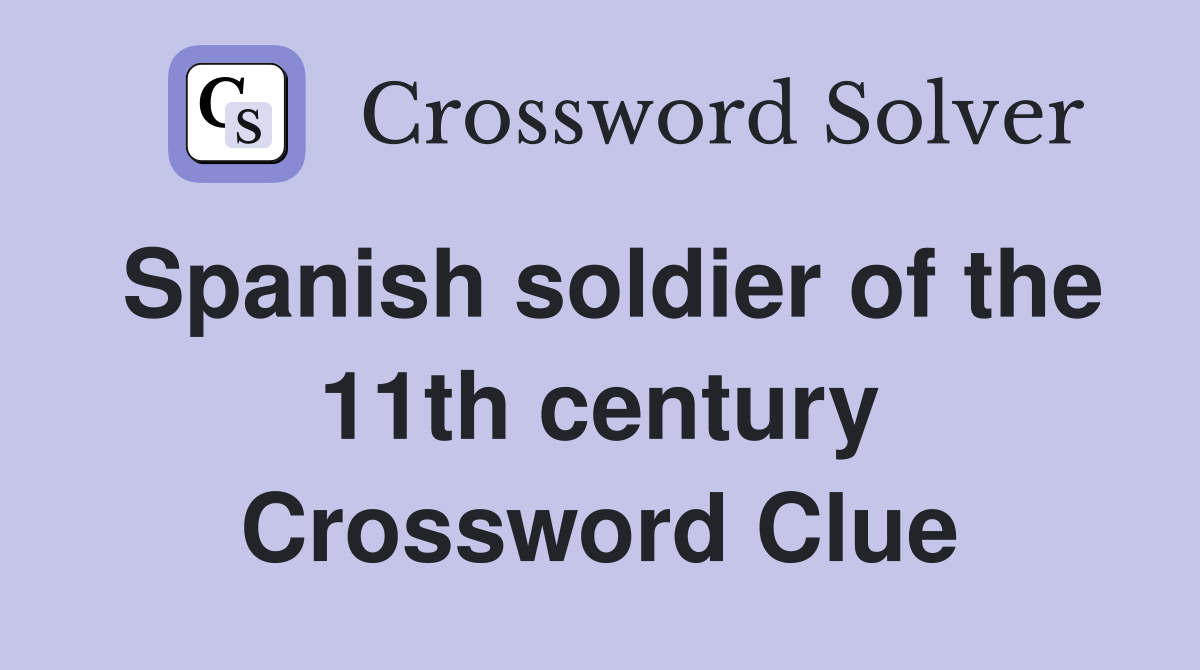 Spanish soldier of the 11th century Crossword Clue