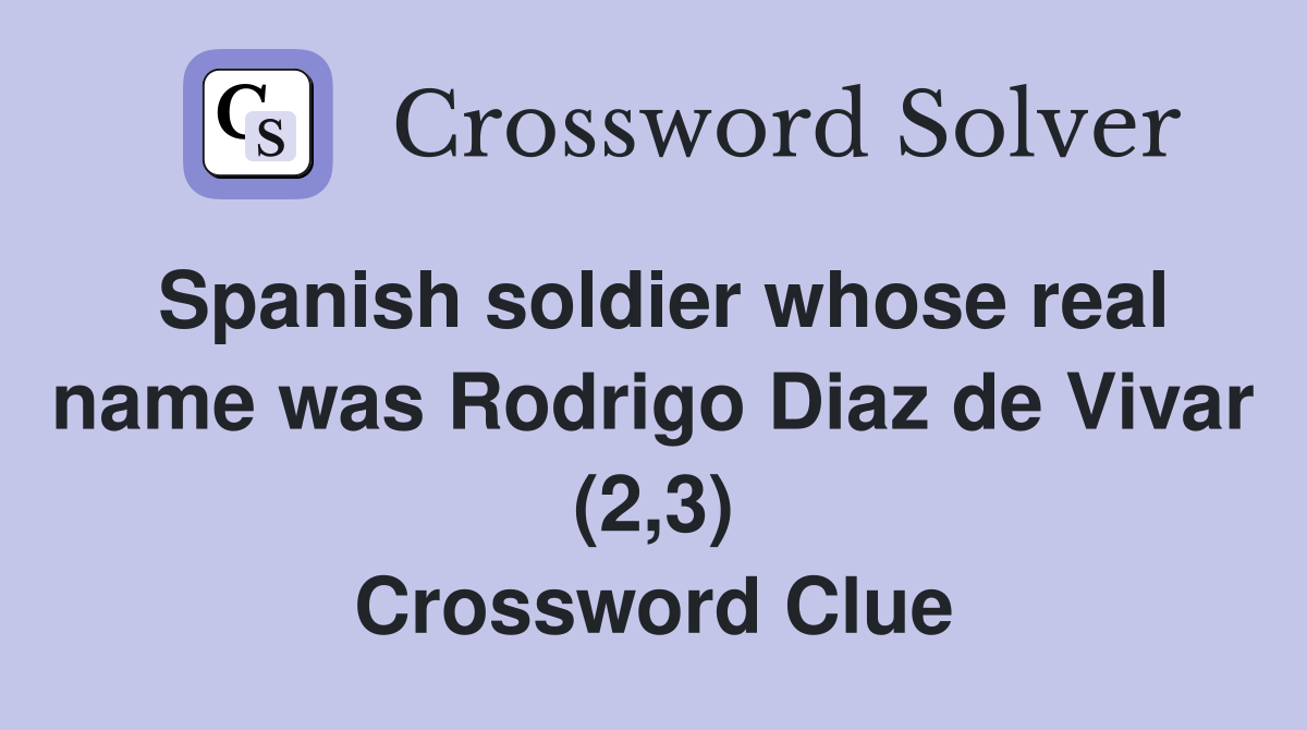 Spanish soldier whose real name was Rodrigo Diaz de Vivar (2,3) Crossword Clue
