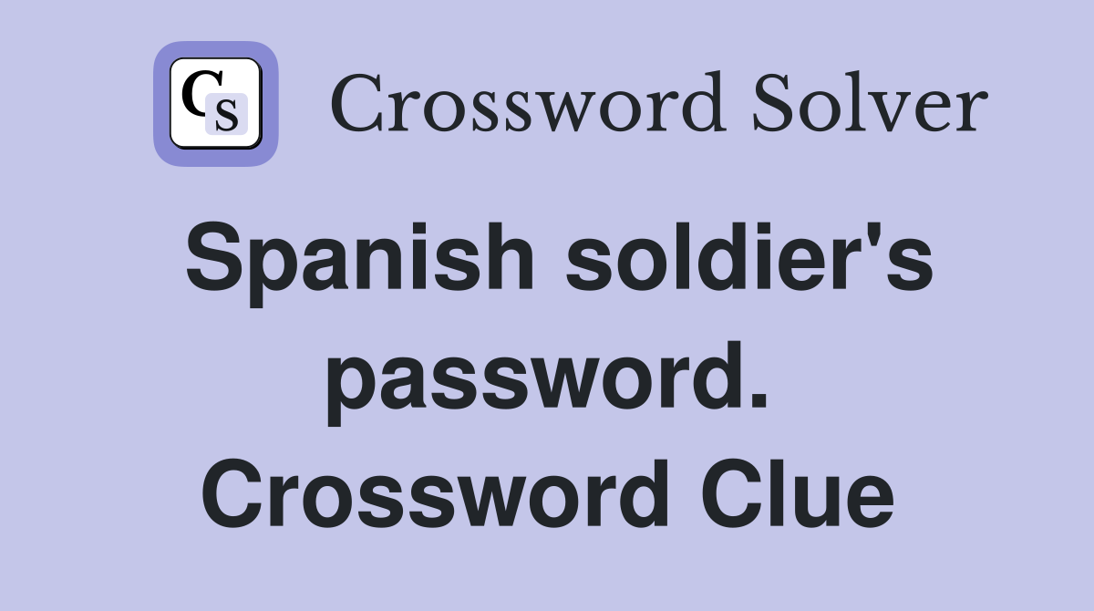 Spanish soldier's password. Crossword Clue