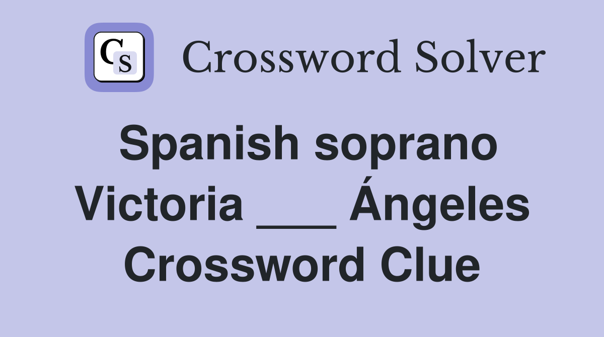 Spanish soprano Victoria ___ Ángeles Crossword Clue