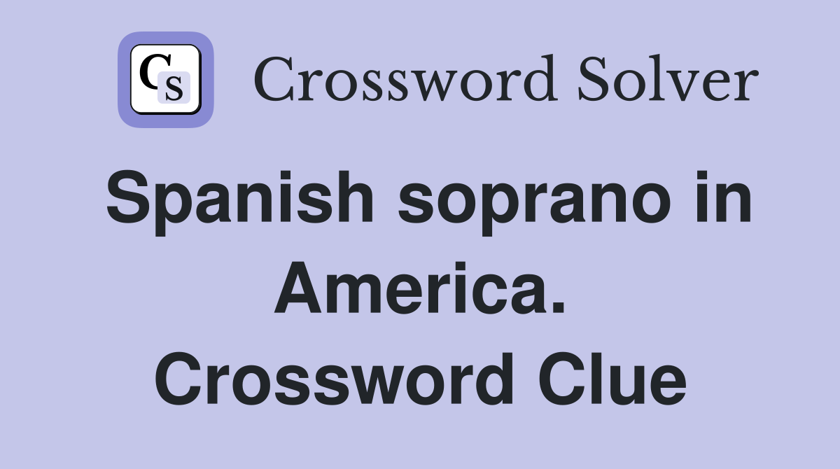 Spanish soprano in America. Crossword Clue