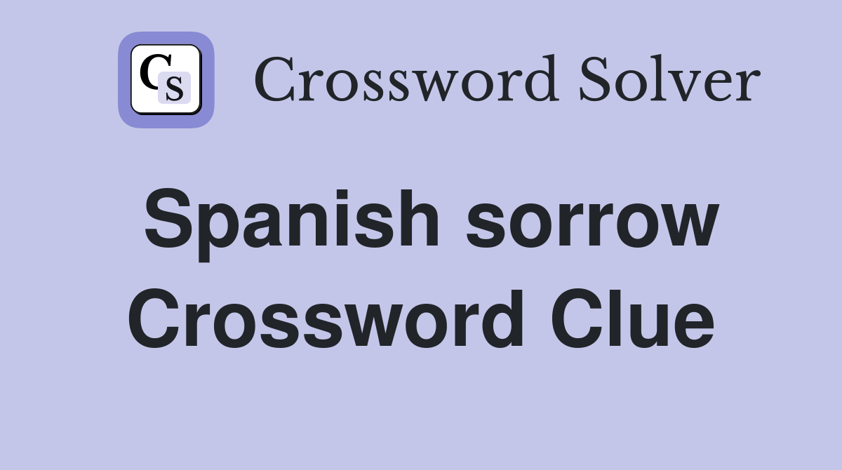 Spanish sorrow Crossword Clue