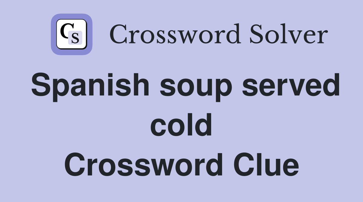 Spanish soup served cold Crossword Clue