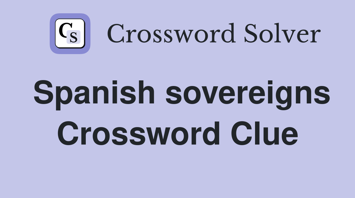 Spanish sovereigns Crossword Clue