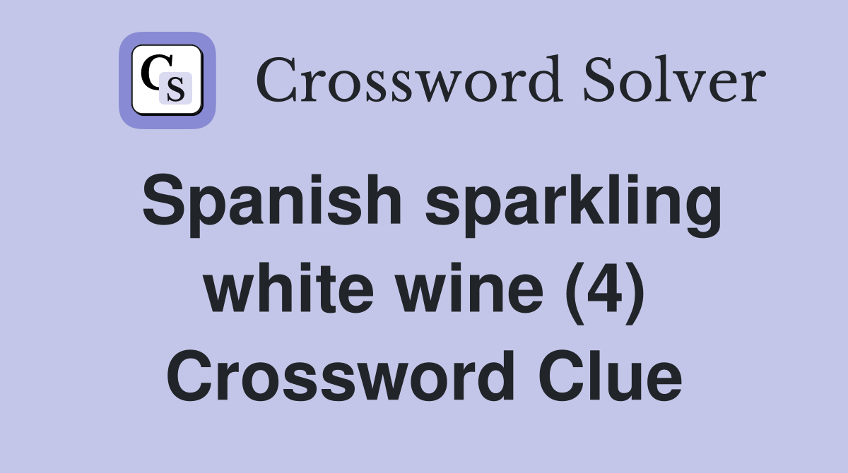 Spanish sparkling white wine (4) Crossword Clue