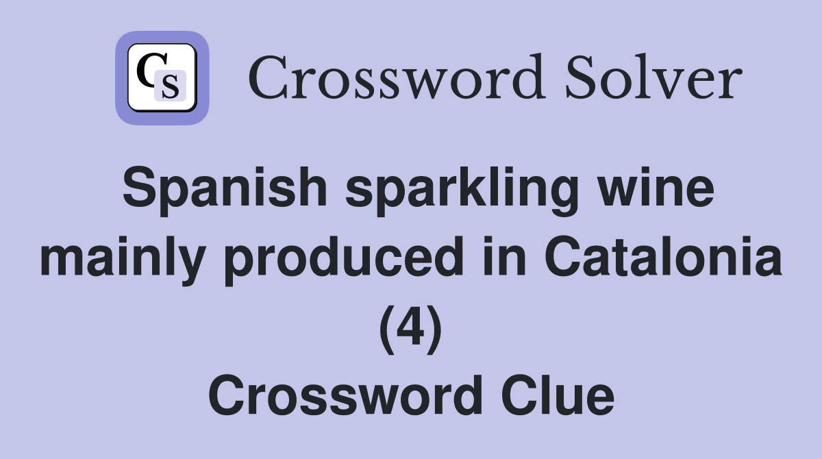 Spanish sparkling wine mainly produced in Catalonia (4) Crossword Clue