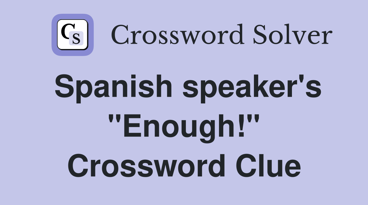 Spanish speaker's "Enough!" Crossword Clue