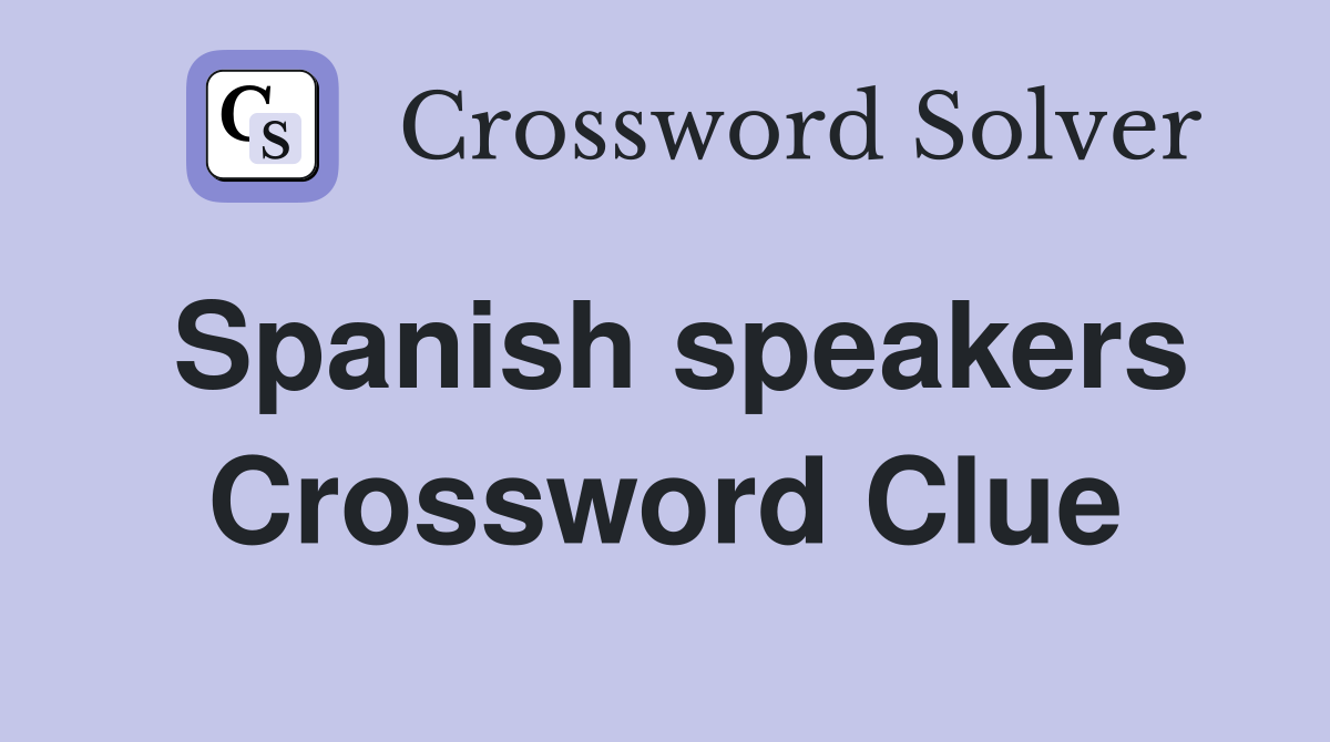 Spanish speakers Crossword Clue