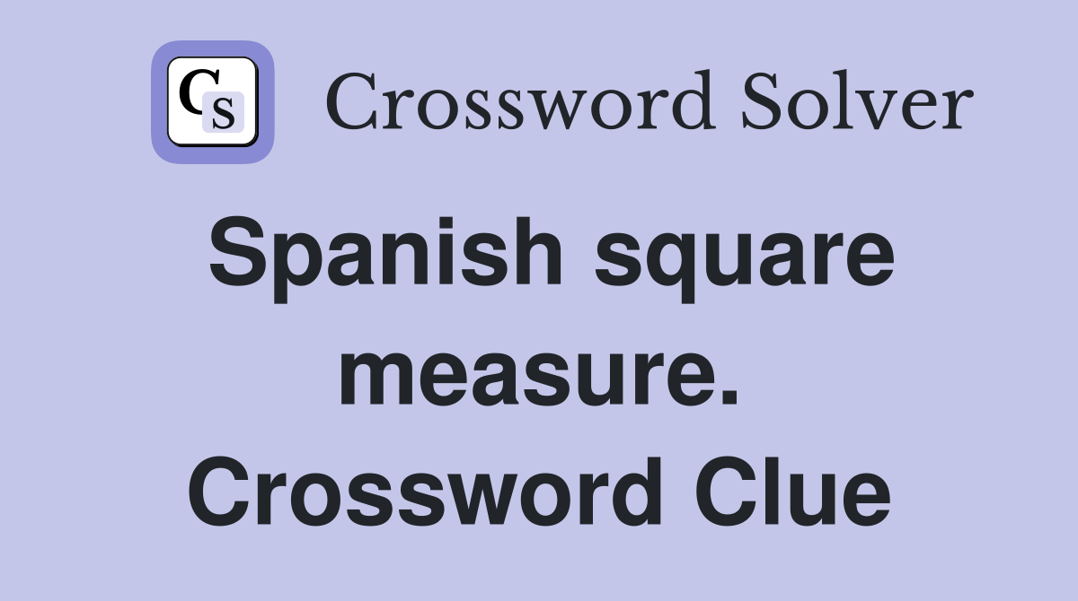 Spanish square measure. Crossword Clue