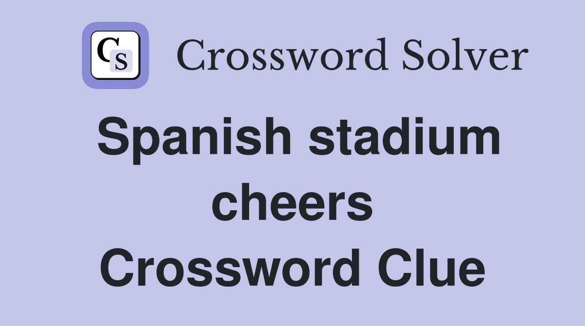 Spanish stadium cheers Crossword Clue