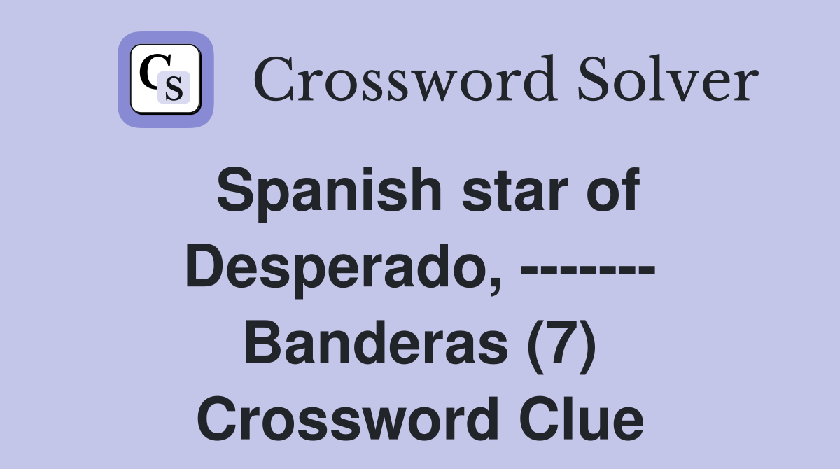 Spanish star of Desperado, ------- Banderas (7) Crossword Clue
