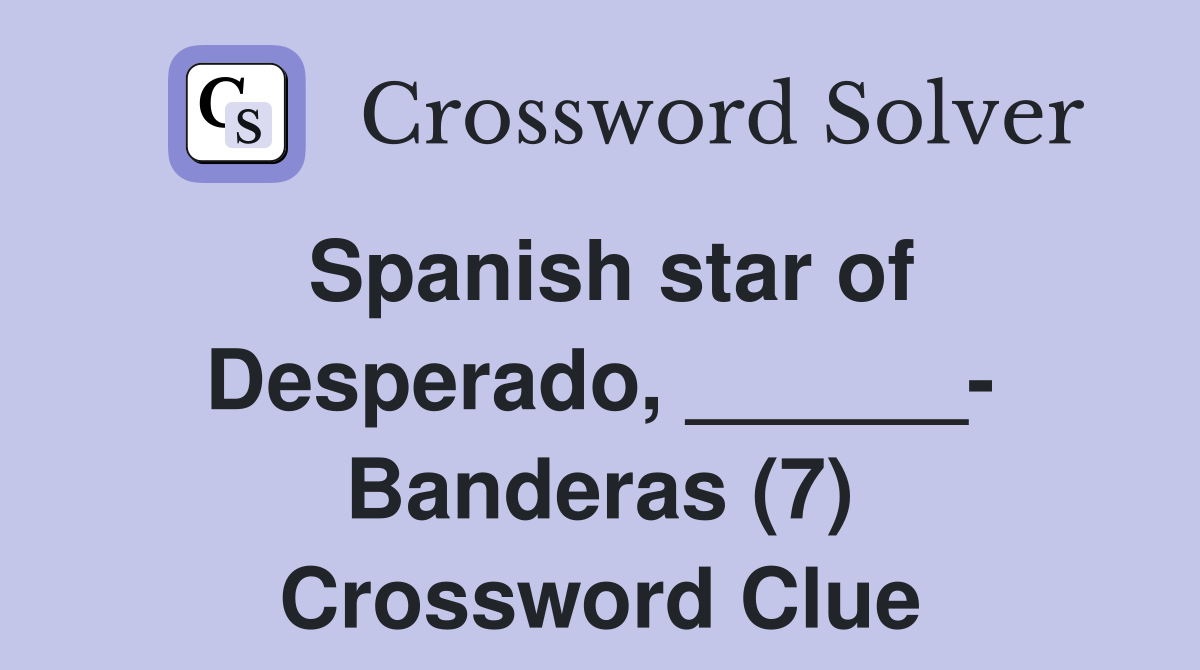 Spanish star of Desperado, ______- Banderas (7) Crossword Clue
