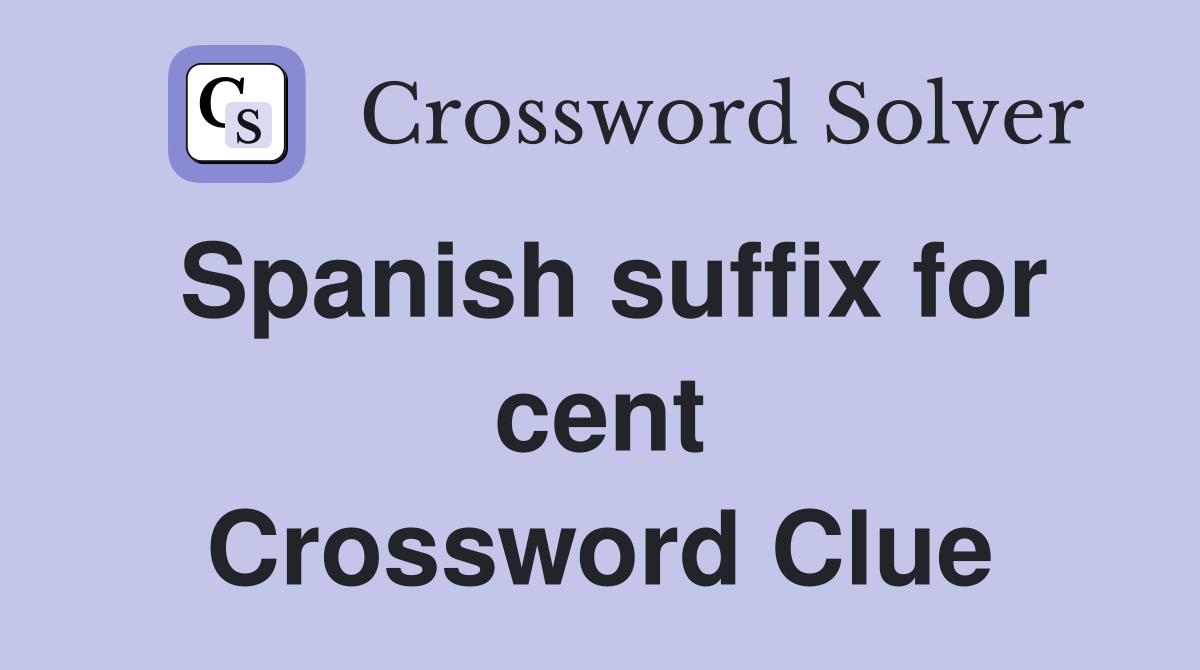 Spanish suffix for cent Crossword Clue