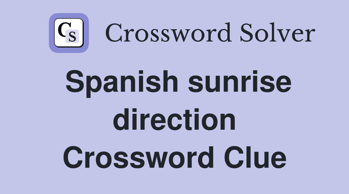 Spanish sunrise direction Crossword Clue