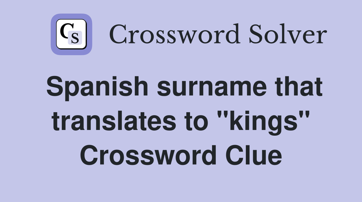 Spanish surname that translates to "kings" Crossword Clue