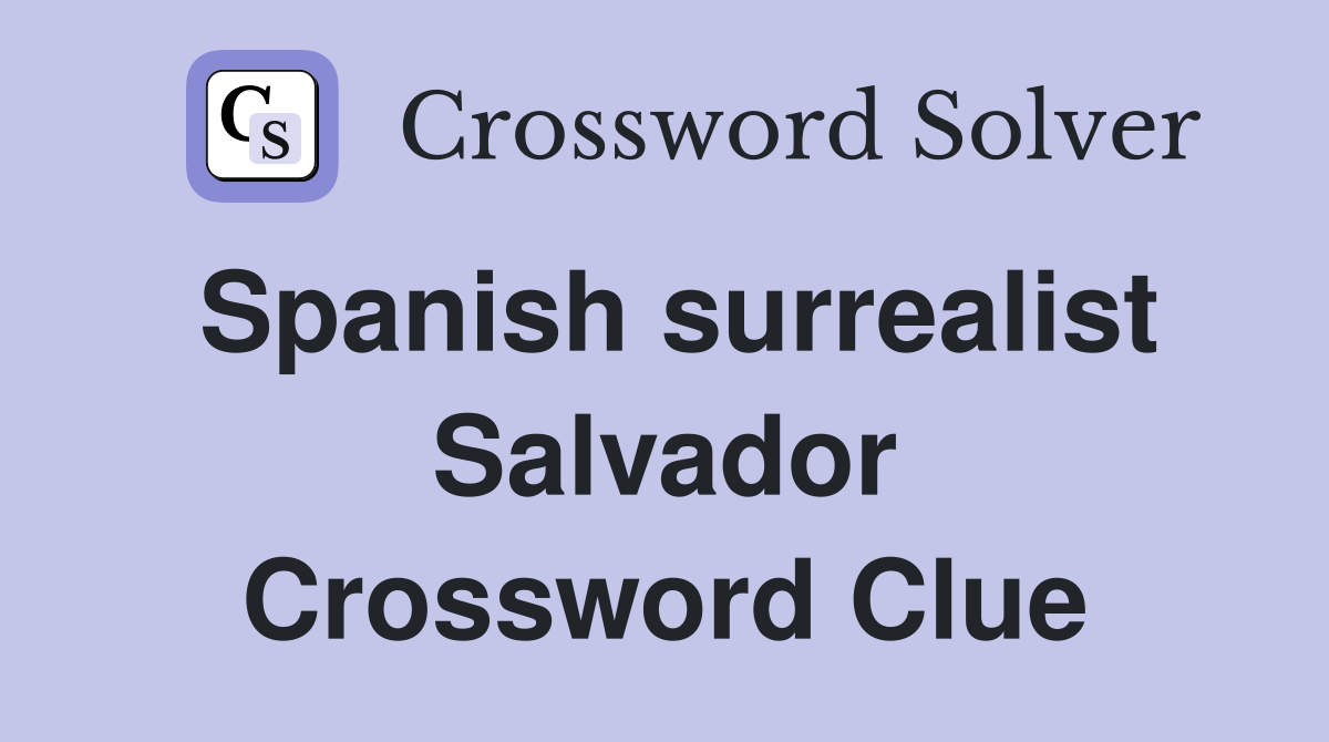 Spanish surrealist Salvador Crossword Clue