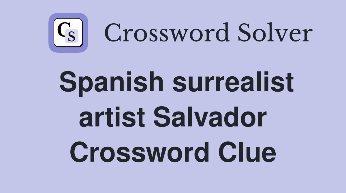 Spanish surrealist artist Salvador Crossword Clue