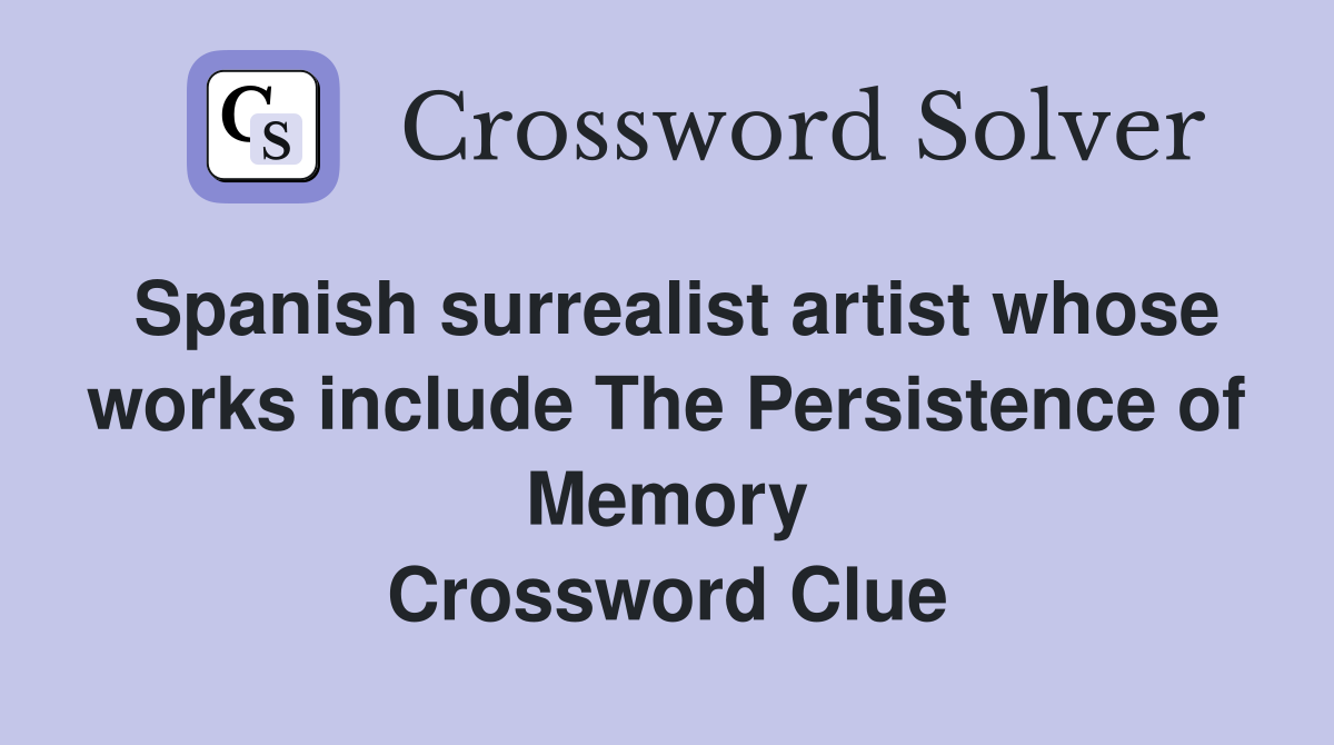 Spanish surrealist artist whose works include The Persistence of Memory Crossword Clue