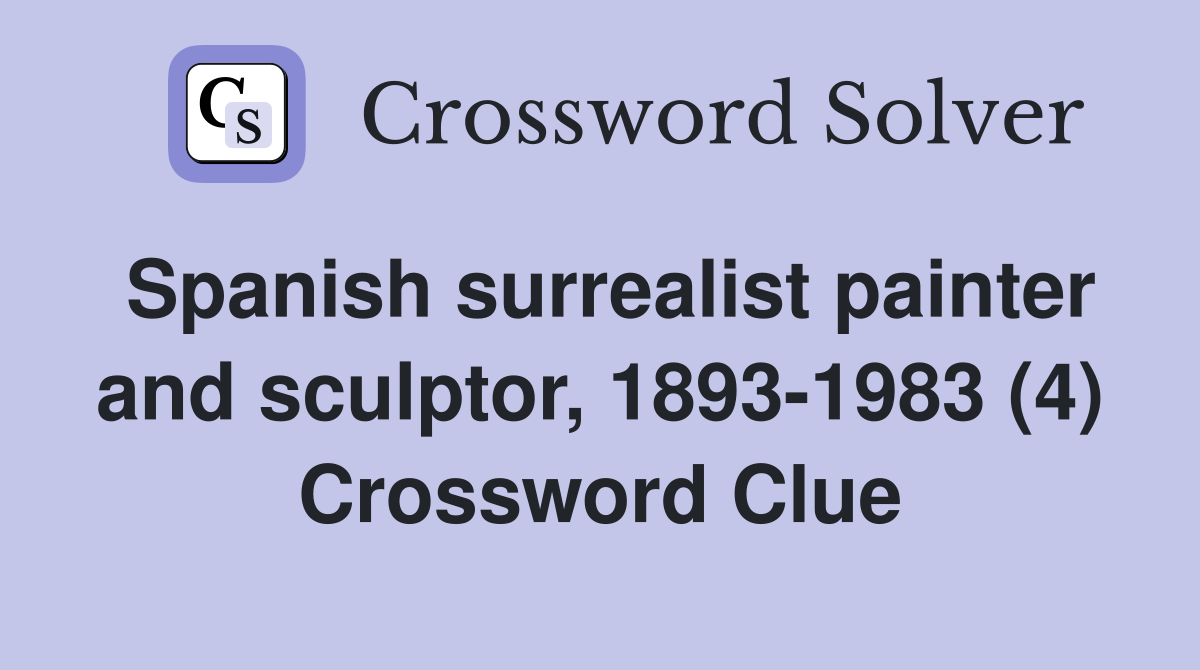 Spanish surrealist painter and sculptor, 1893-1983 (4) Crossword Clue