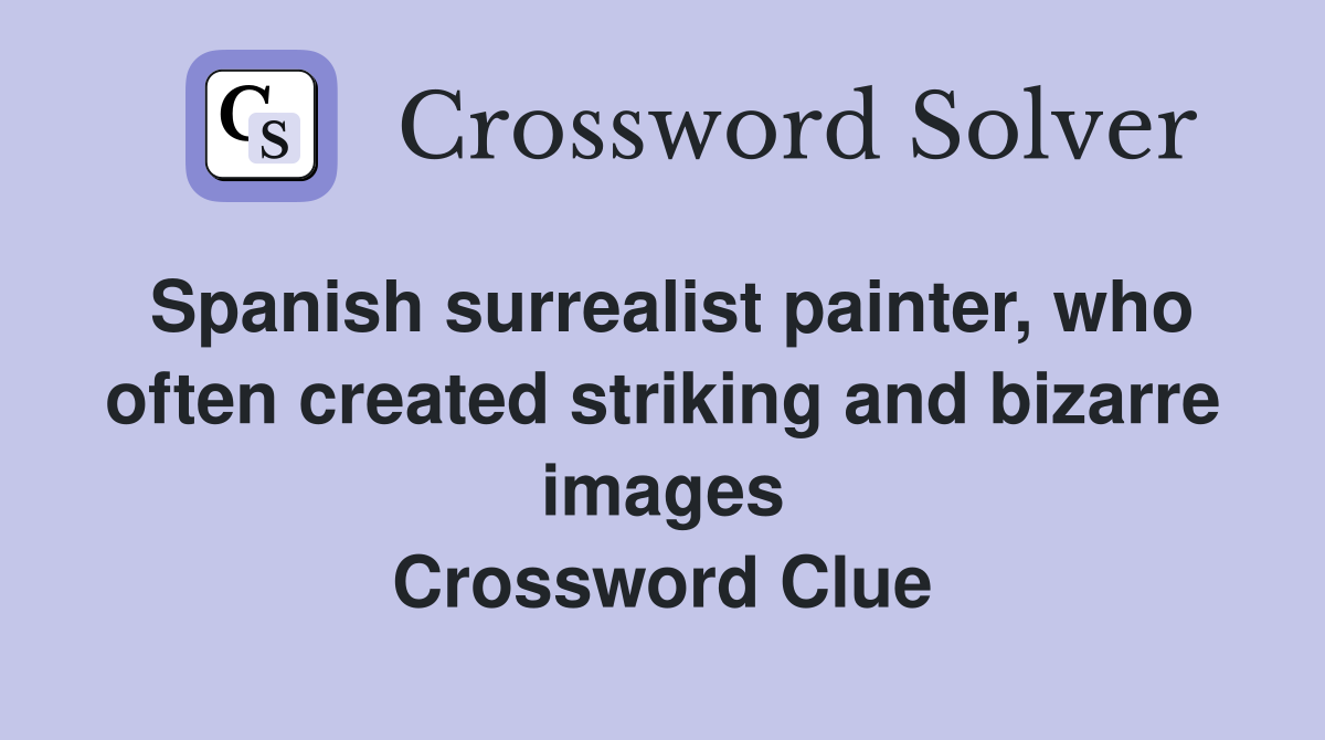 Spanish surrealist painter, who often created striking and bizarre images Crossword Clue