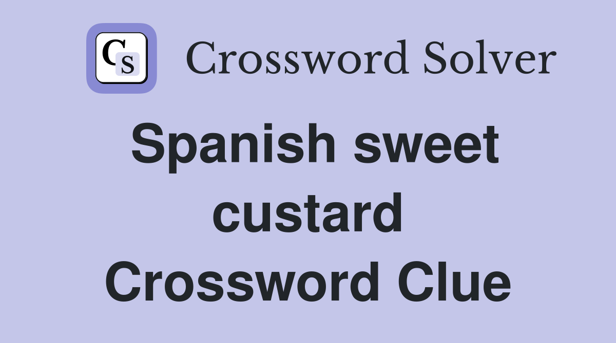 Spanish sweet custard Crossword Clue