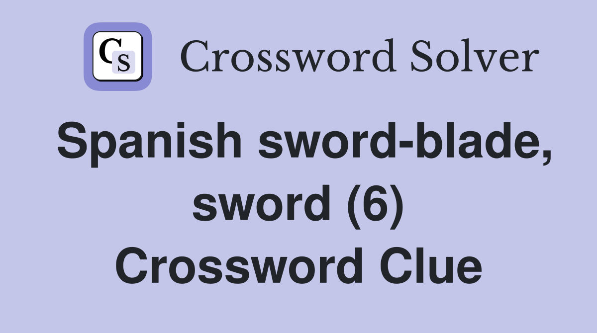 Spanish sword-blade, sword (6) Crossword Clue