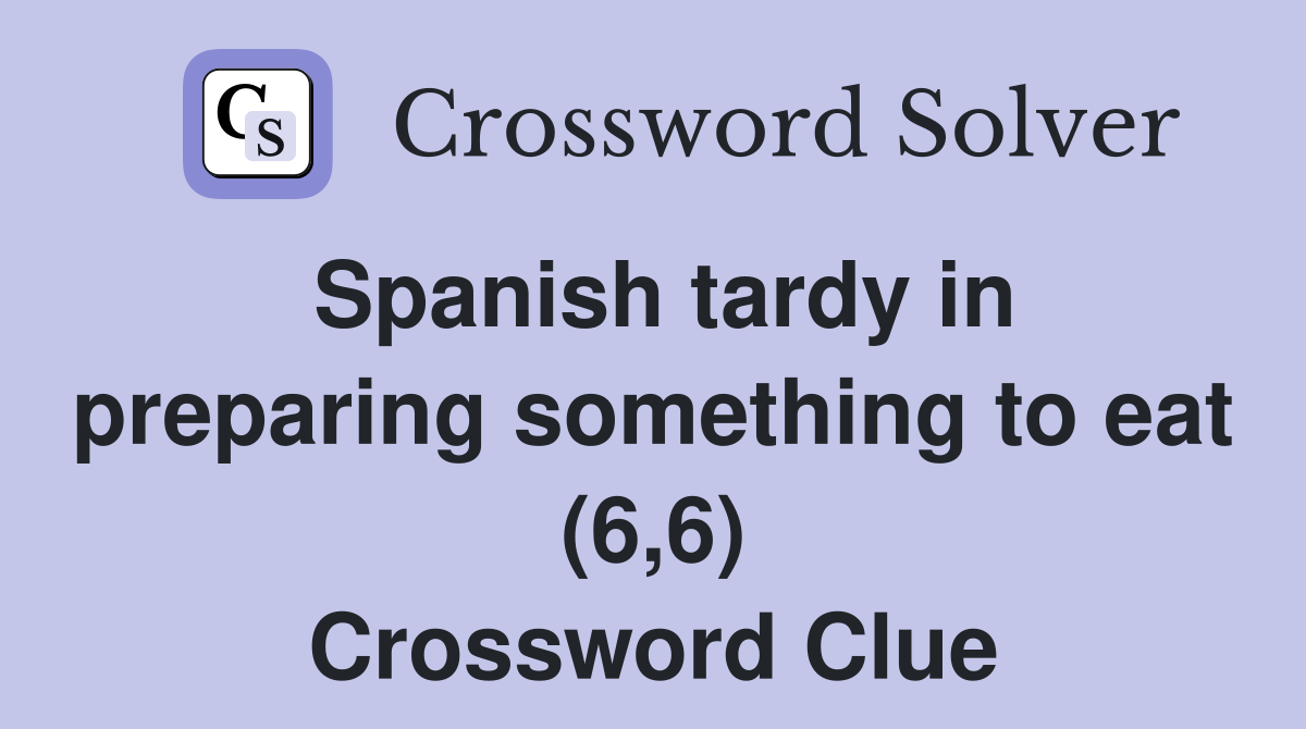 Spanish tardy in preparing something to eat (6,6) Crossword Clue