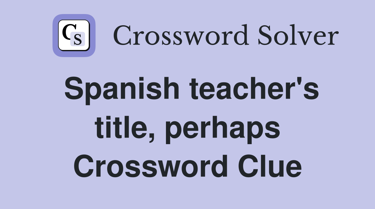 Spanish teacher's title, perhaps Crossword Clue