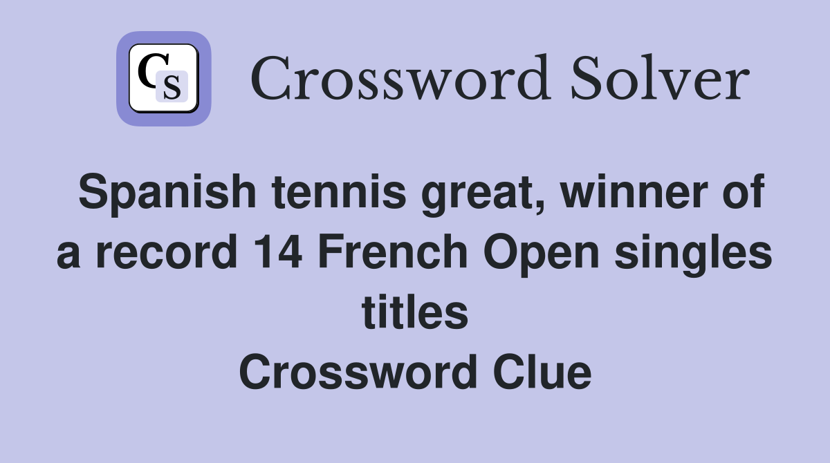 Spanish tennis great, winner of a record 14 French Open singles titles Crossword Clue