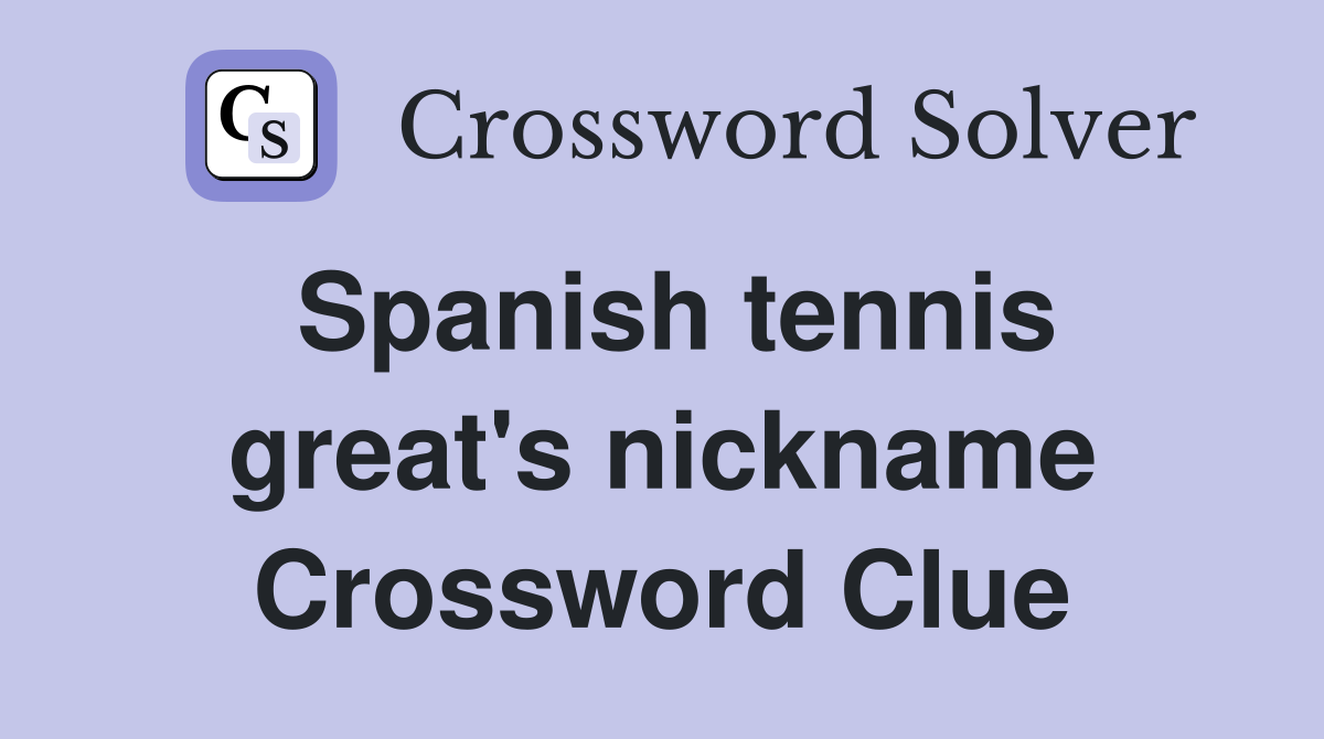 Spanish tennis great's nickname Crossword Clue