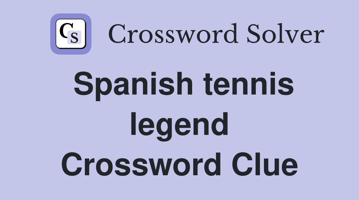Spanish tennis legend Crossword Clue