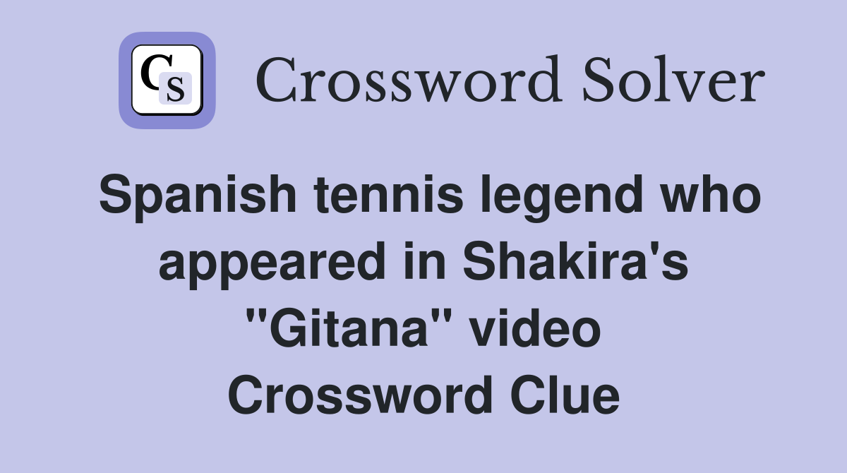 Spanish tennis legend who appeared in Shakira's "Gitana" video Crossword Clue