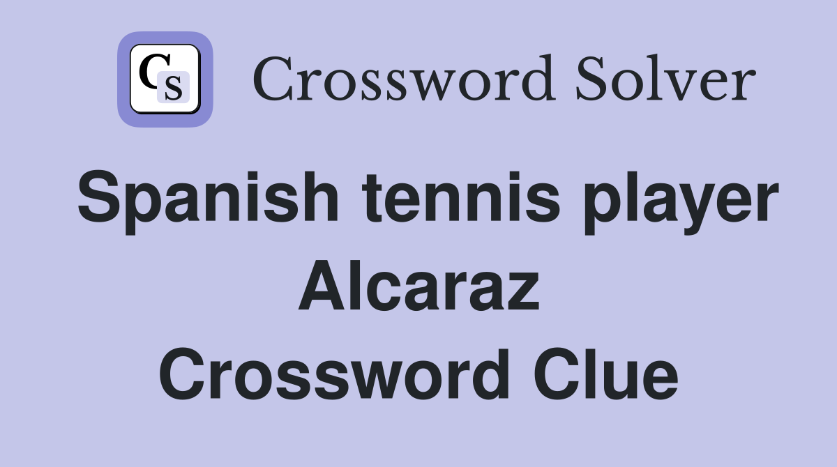 Spanish tennis player Alcaraz Crossword Clue