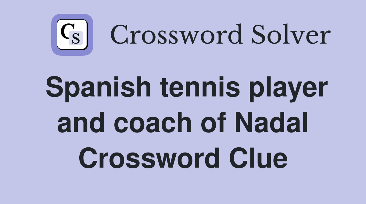 Spanish tennis player and coach of Nadal Crossword Clue