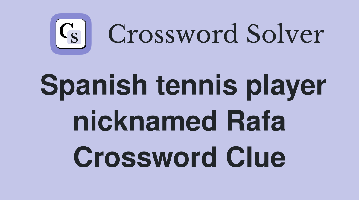 Spanish tennis player nicknamed Rafa Crossword Clue