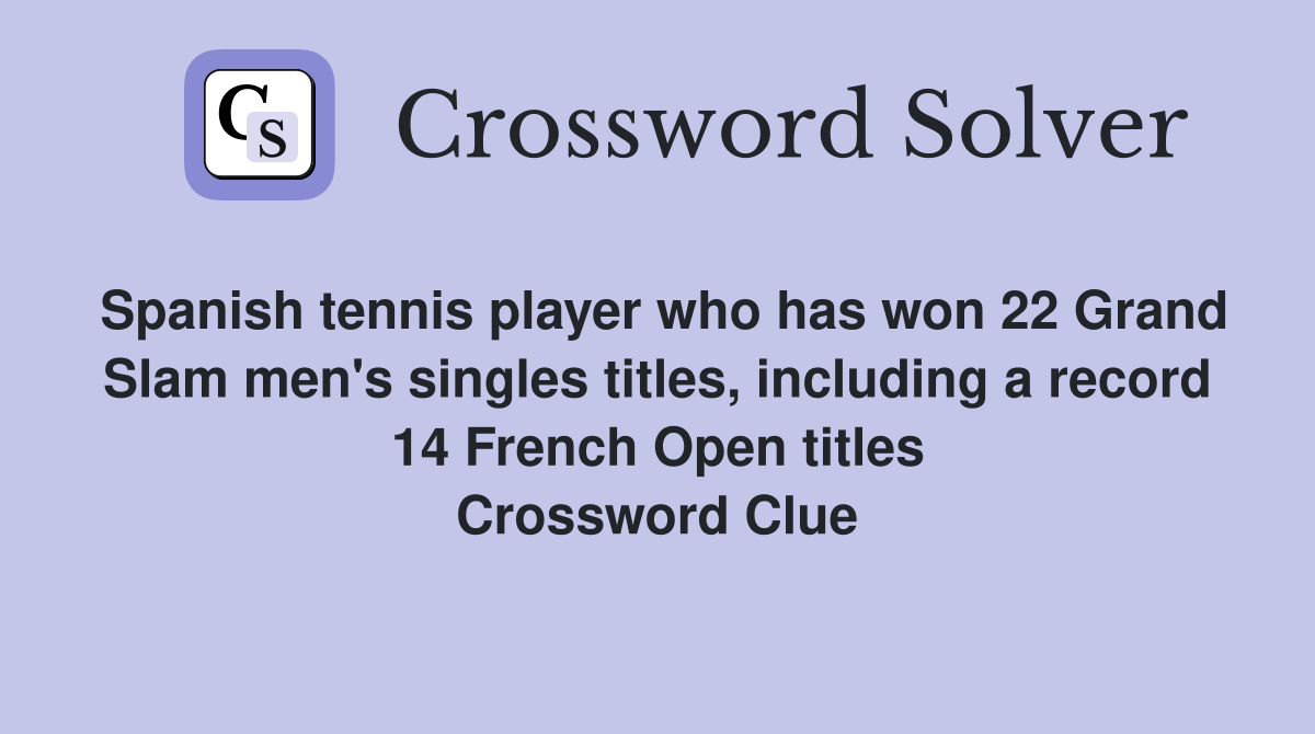 Spanish tennis player who has won 22 Grand Slam men's singles titles, including a record 14 French Open titles Crossword Clue