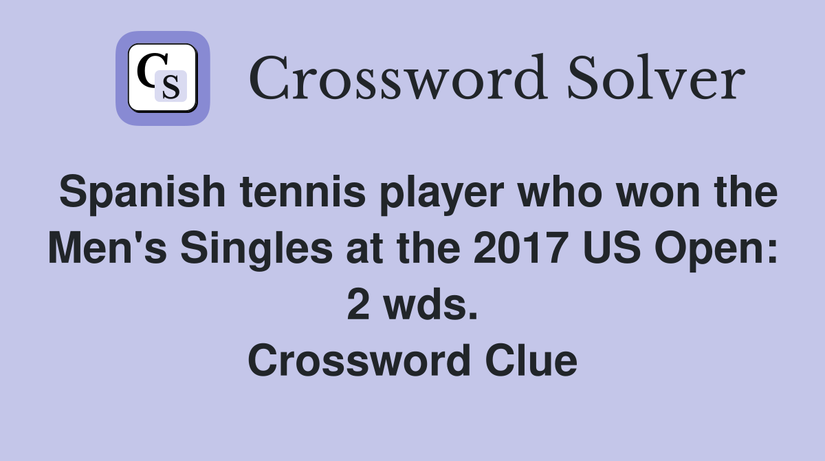Spanish tennis player who won the Men's Singles at the 2017 US Open: 2 wds. Crossword Clue