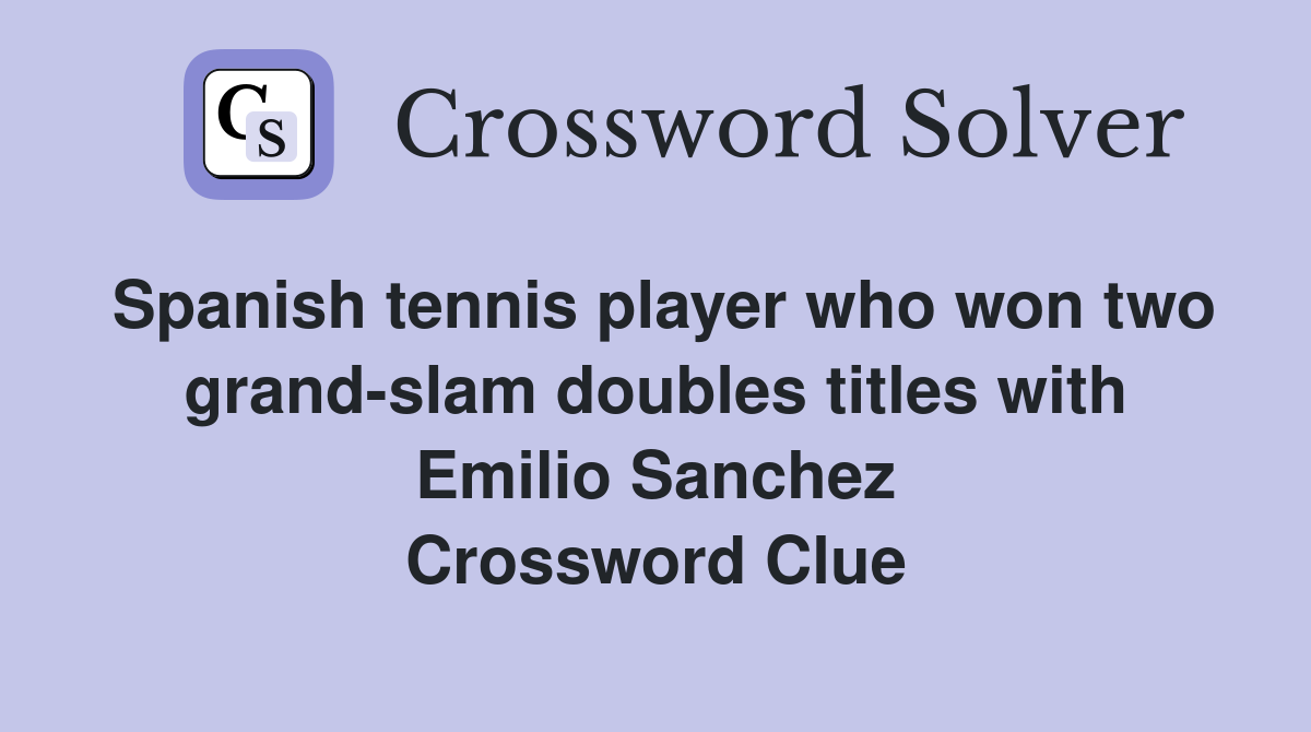 Spanish tennis player who won two grand-slam doubles titles with Emilio Sanchez Crossword Clue