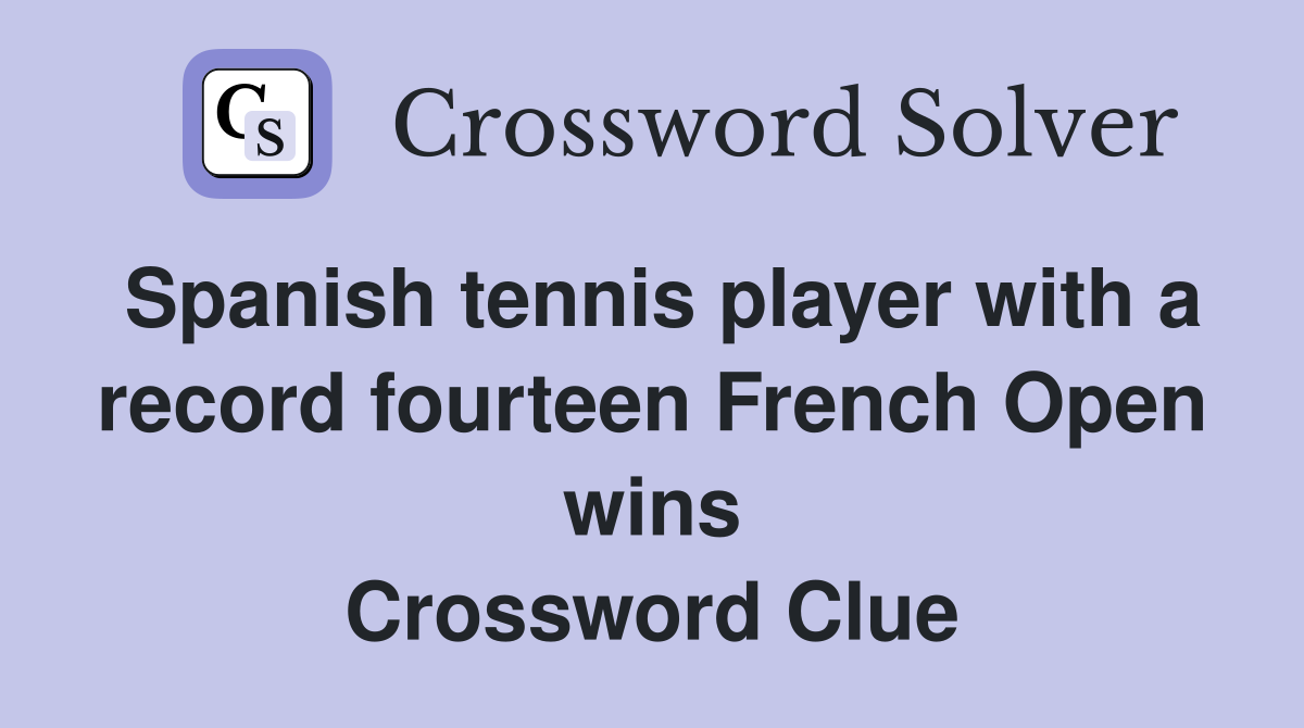 Spanish tennis player with a record fourteen French Open wins Crossword Clue