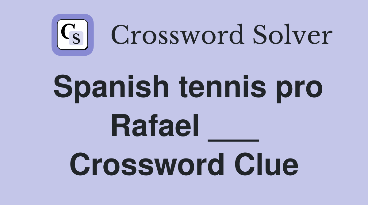 Spanish tennis pro Rafael ___ Crossword Clue