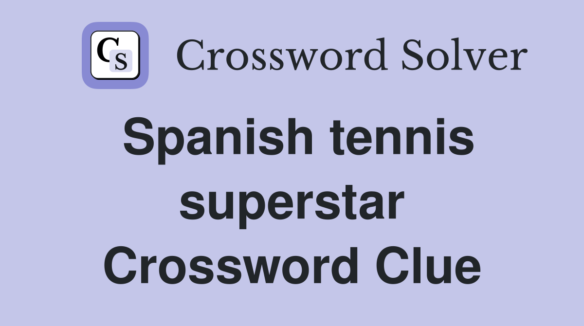 Spanish tennis superstar Crossword Clue