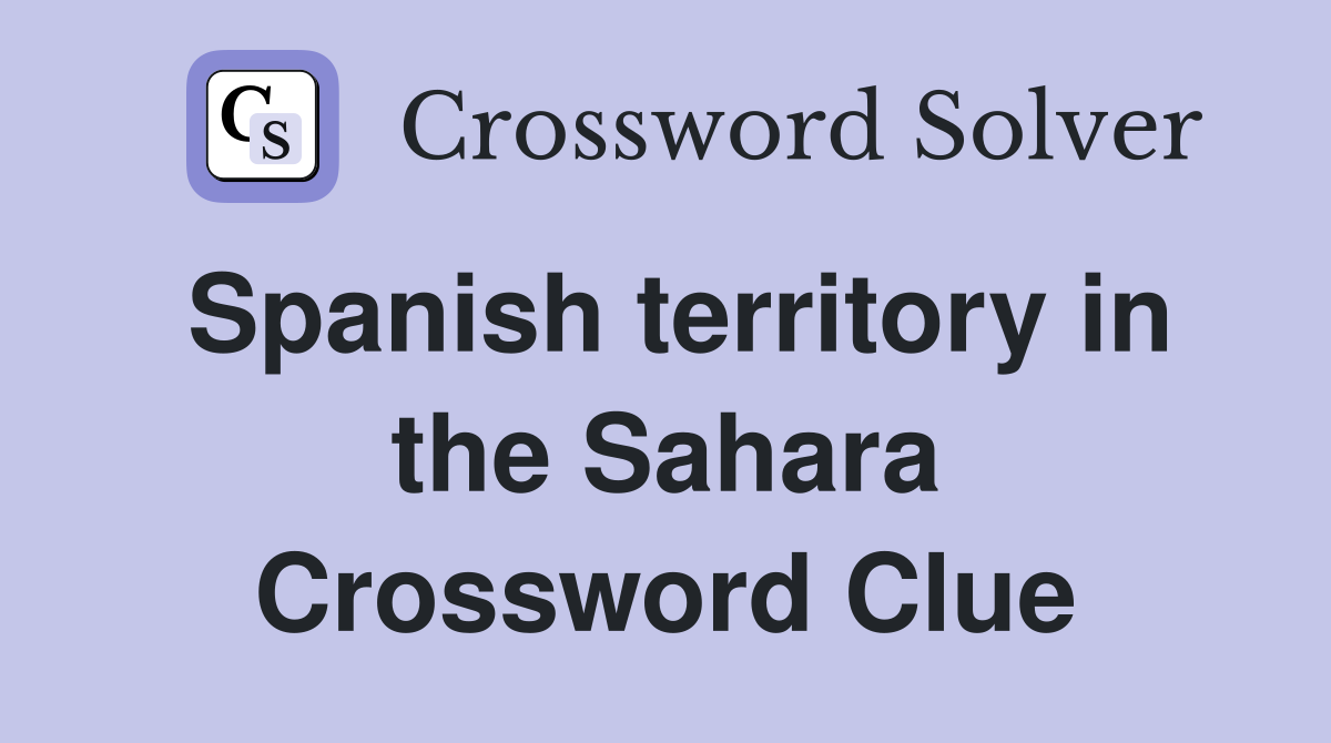 Spanish territory in the Sahara Crossword Clue