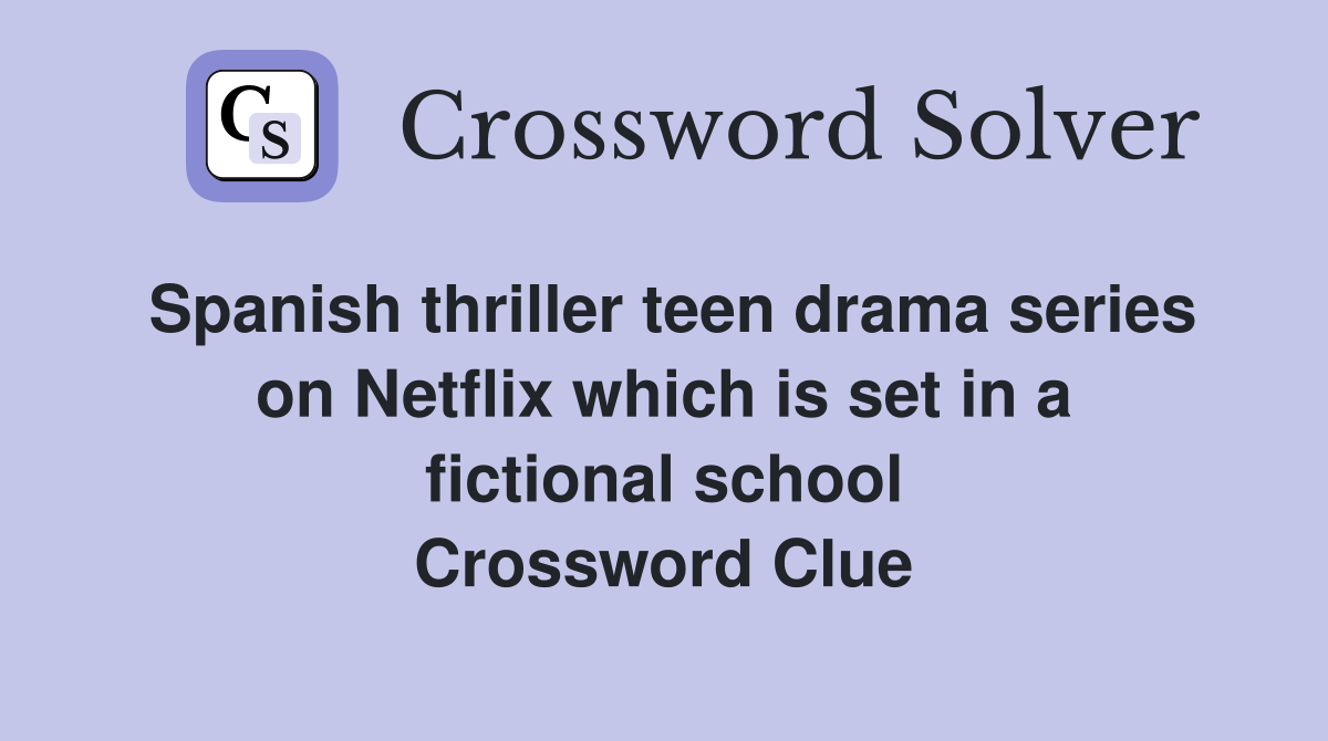 Spanish thriller teen drama series on Netflix which is set in a fictional school Crossword Clue