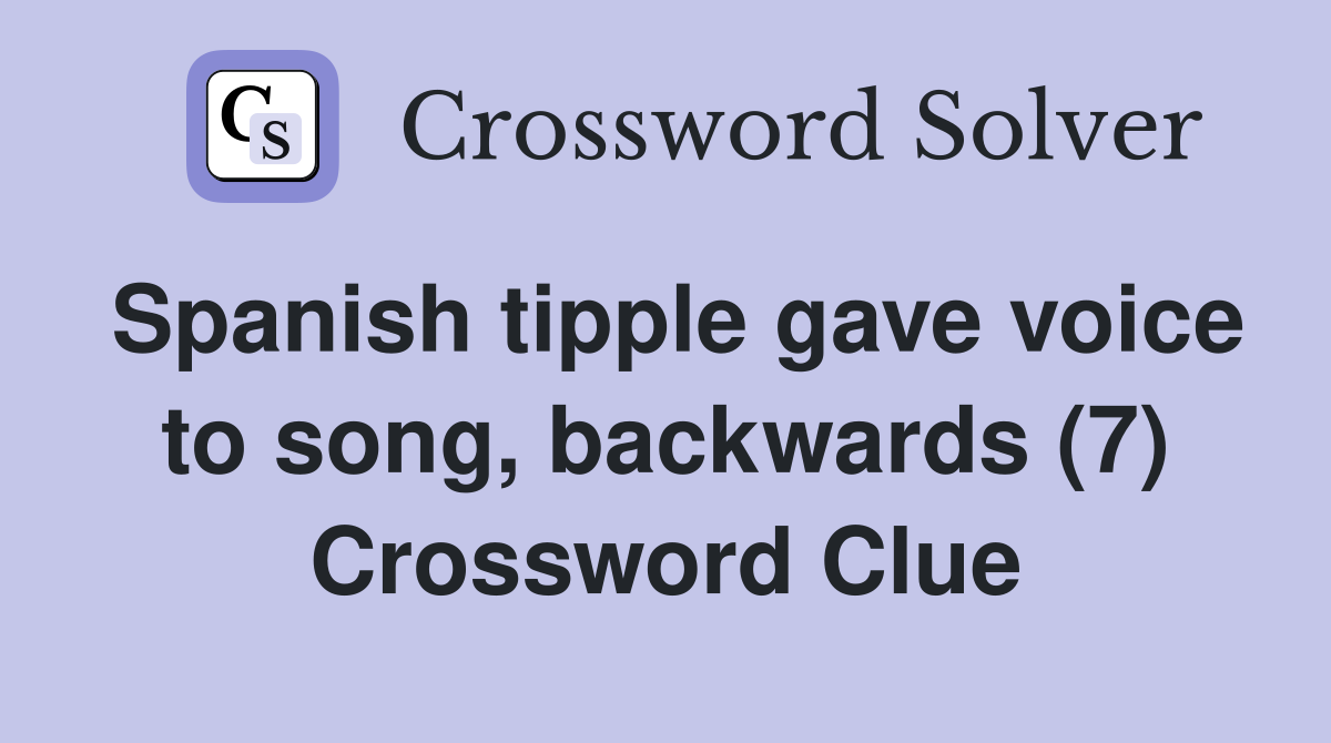 Spanish tipple gave voice to song, backwards (7) Crossword Clue