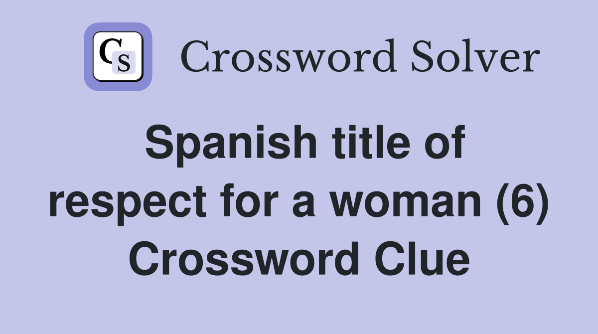 Spanish title of respect for a woman (6) Crossword Clue