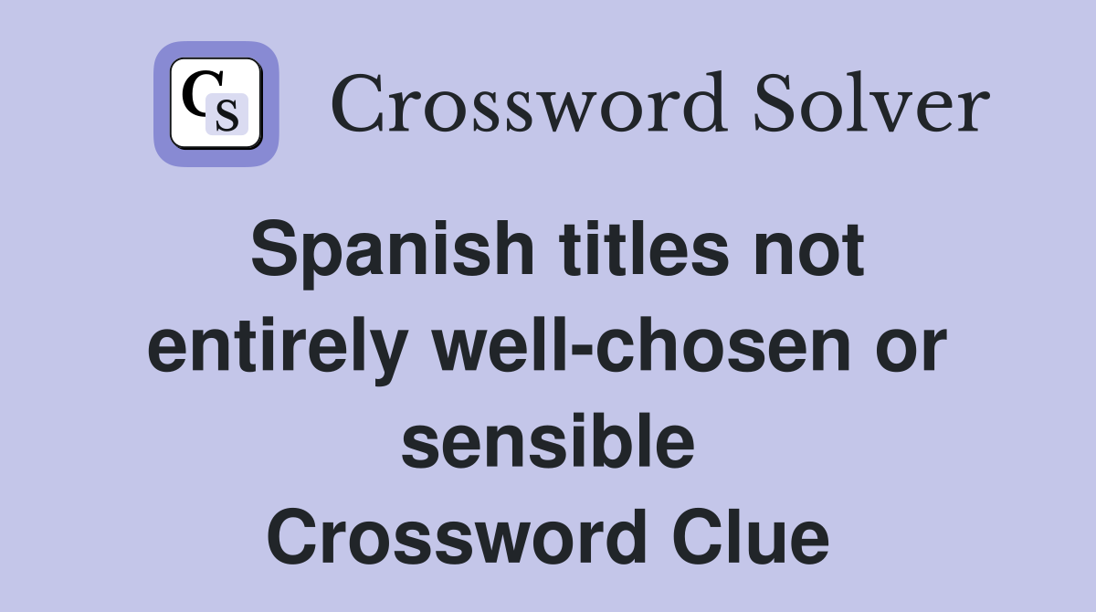 Spanish titles not entirely well-chosen or sensible Crossword Clue