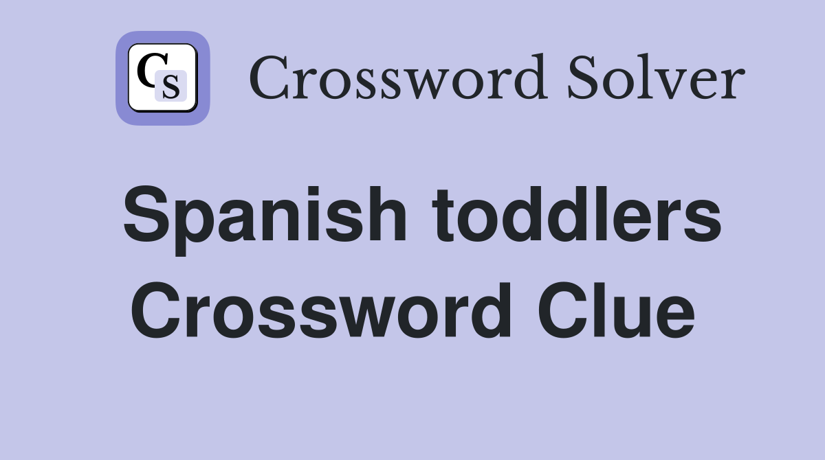 Spanish toddlers Crossword Clue