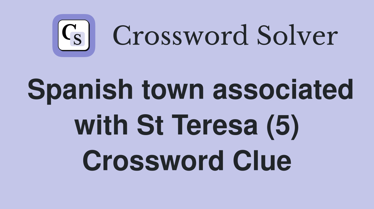 Spanish town associated with St Teresa (5) Crossword Clue