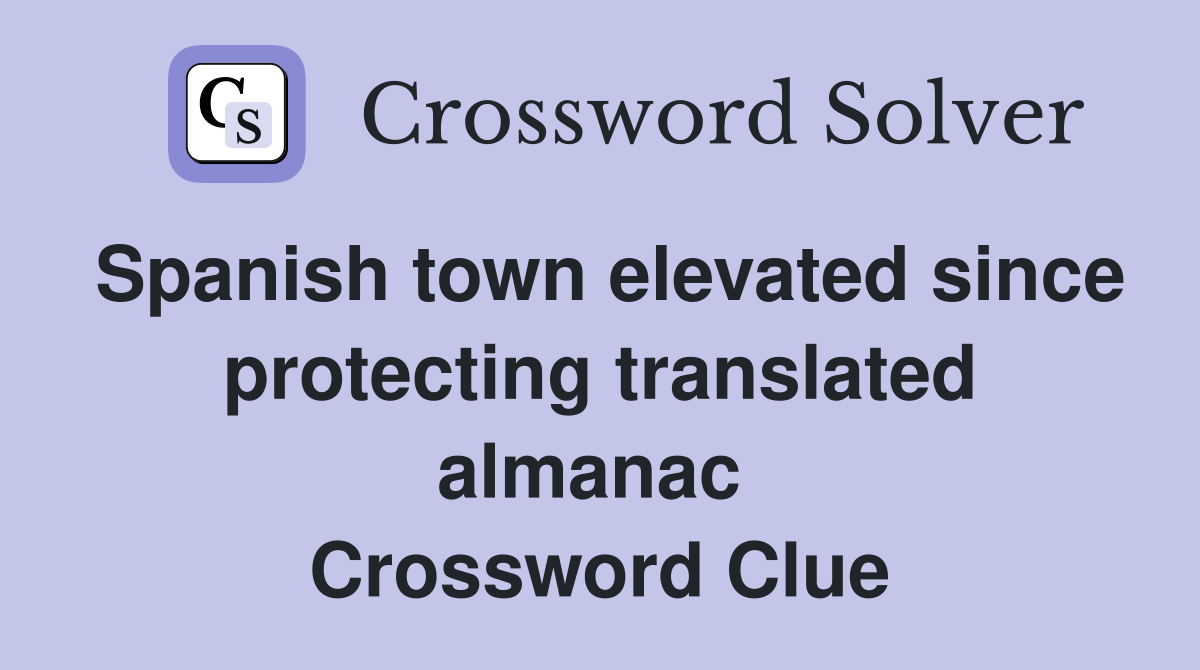 Spanish town elevated since protecting translated almanac  Crossword Clue